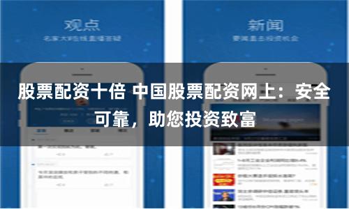股票配资十倍 中国股票配资网上：安全可靠，助您投资致富